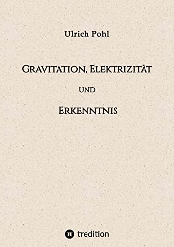 Gravitation, Elektrizität und Erkenntnis: Betrachtet mit den klassischen Ideen der Mathematik und Physik