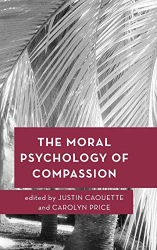 The Moral Psychology of Compassion (Moral Psychology of the Emotions)