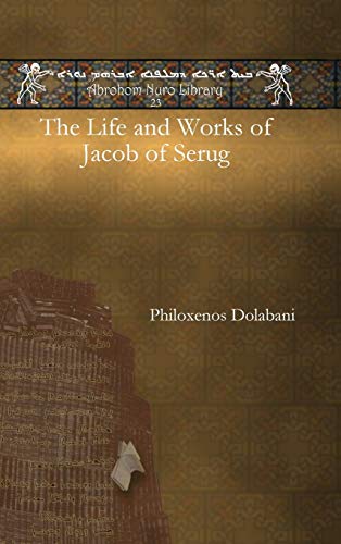 The Life and Works of Jacob of Serug (Abrohom Nuro Library, Band 23)