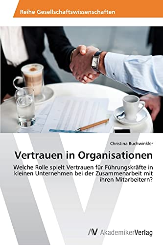 Vertrauen in Organisationen: Welche Rolle spielt Vertrauen für Führungskräfte in kleinen Unternehmen bei der Zusammenarbeit mit ihren Mitarbeitern?