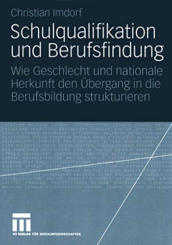 Schulqualifikation und Berufsfindung: Wie Geschlecht und nationale Herkunft den Übergang in die Berufsbildung strukturieren (German Edition)