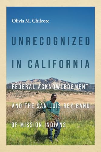 Unrecognized in California: Federal Acknowledgment and the San Luis Rey Band of Mission Indians (Indigenous Confluences)