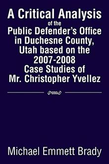 A Critical Analysis of the Public Defender's Office in Duchesne County, Utah based on the 2007-2008 Case Studies of Mr. Christopher Yvellez