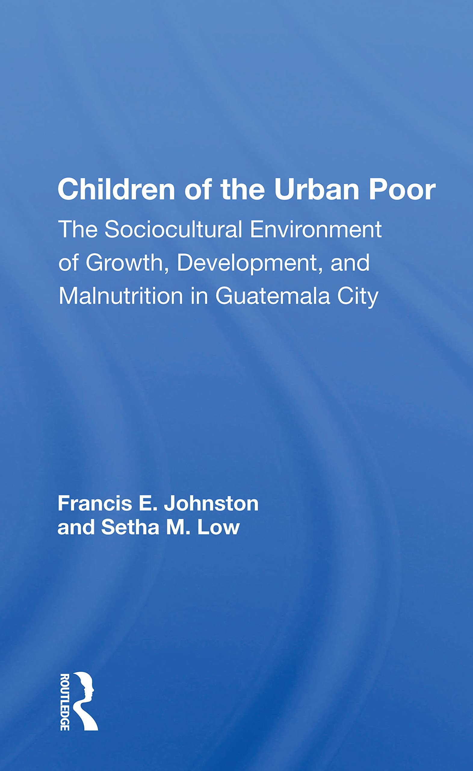 Children Of The Urban Poor: The Sociocultural Environment Of Growth, Development,And Malnutrition In Guatemala City
