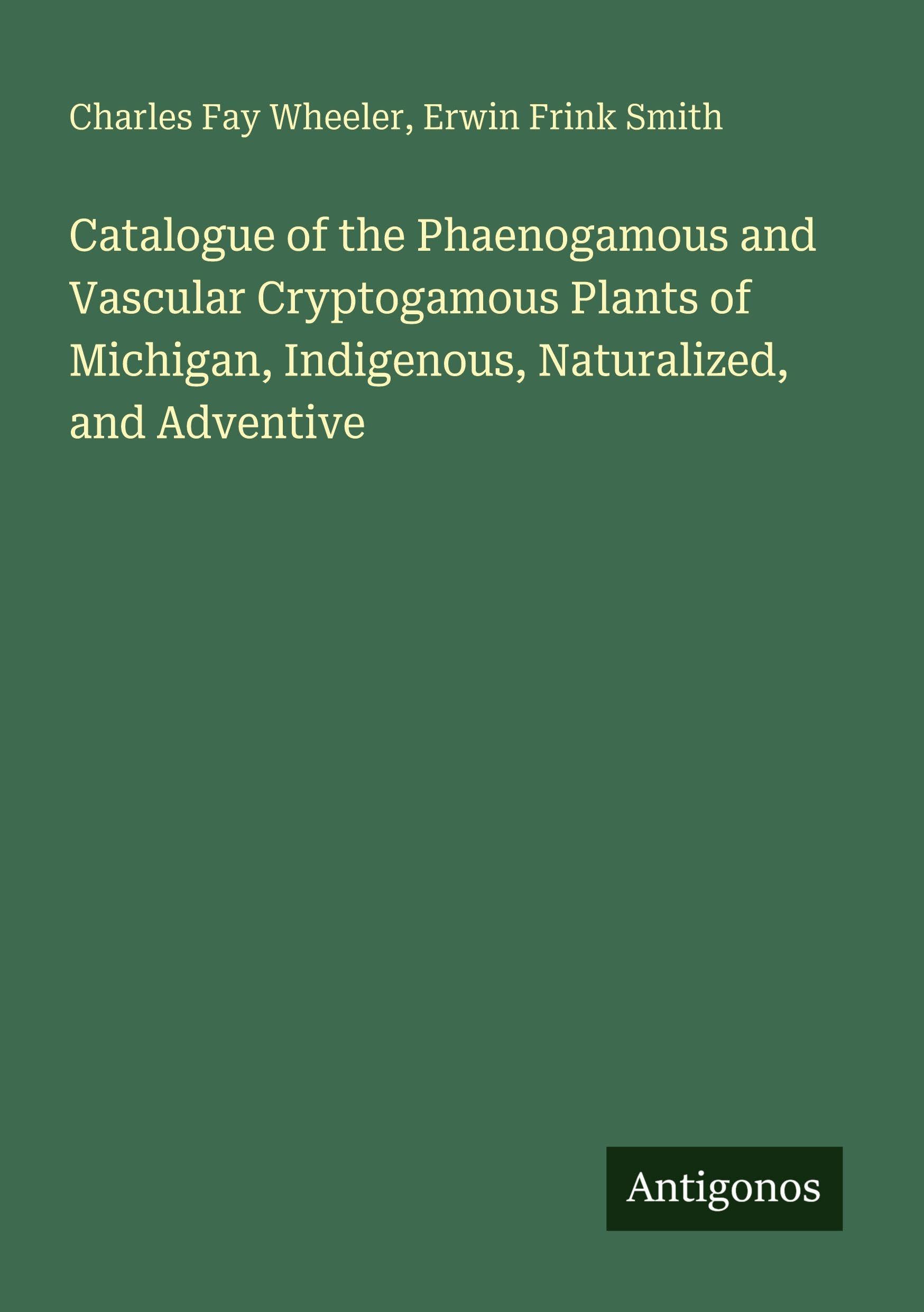 Catalogue of the Phaenogamous and Vascular Cryptogamous Plants of Michigan, Indigenous, Naturalized, and Adventive