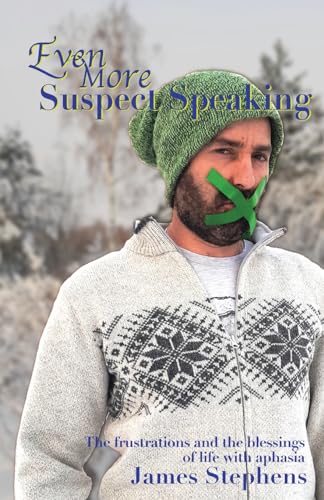 Even More Suspect Speaking: The frustrations and the blessing of life with aphasia: The frustrations and the blessings of life with aphasia (The Suspect Speaker Series, Band 3)