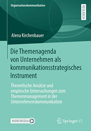 Die Themenagenda von Unternehmen als kommunikationsstrategisches Instrument: Theoretische Ansätze und empirische Untersuchungen zum Themenmanagement ... (Organisationskommunikation)