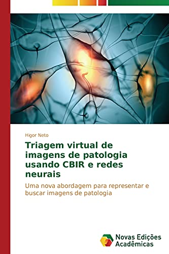 Triagem virtual de imagens de patologia usando CBIR e redes neurais: Uma nova abordagem para representar e buscar imagens de patologia