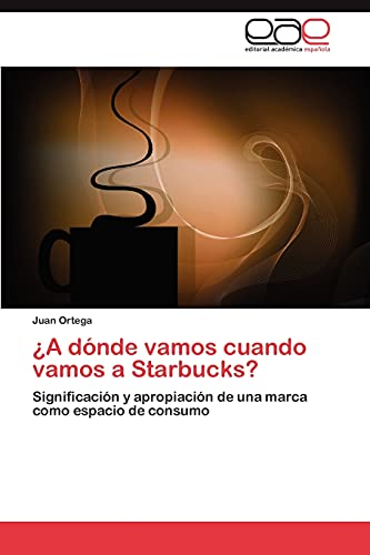 ¿A dónde vamos cuando vamos a Starbucks?: Significación y apropiación de una marca como espacio de consumo