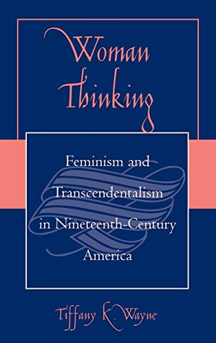 Woman Thinking: Feminism and Transcendentalism in Nineteenth-Century America