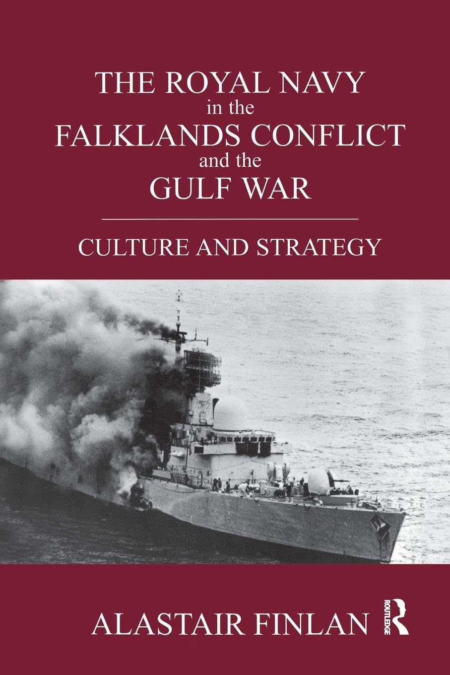 The Royal Navy in the Falklands Conflict and the Gulf War: Culture and Strategy (British Politics and Society)