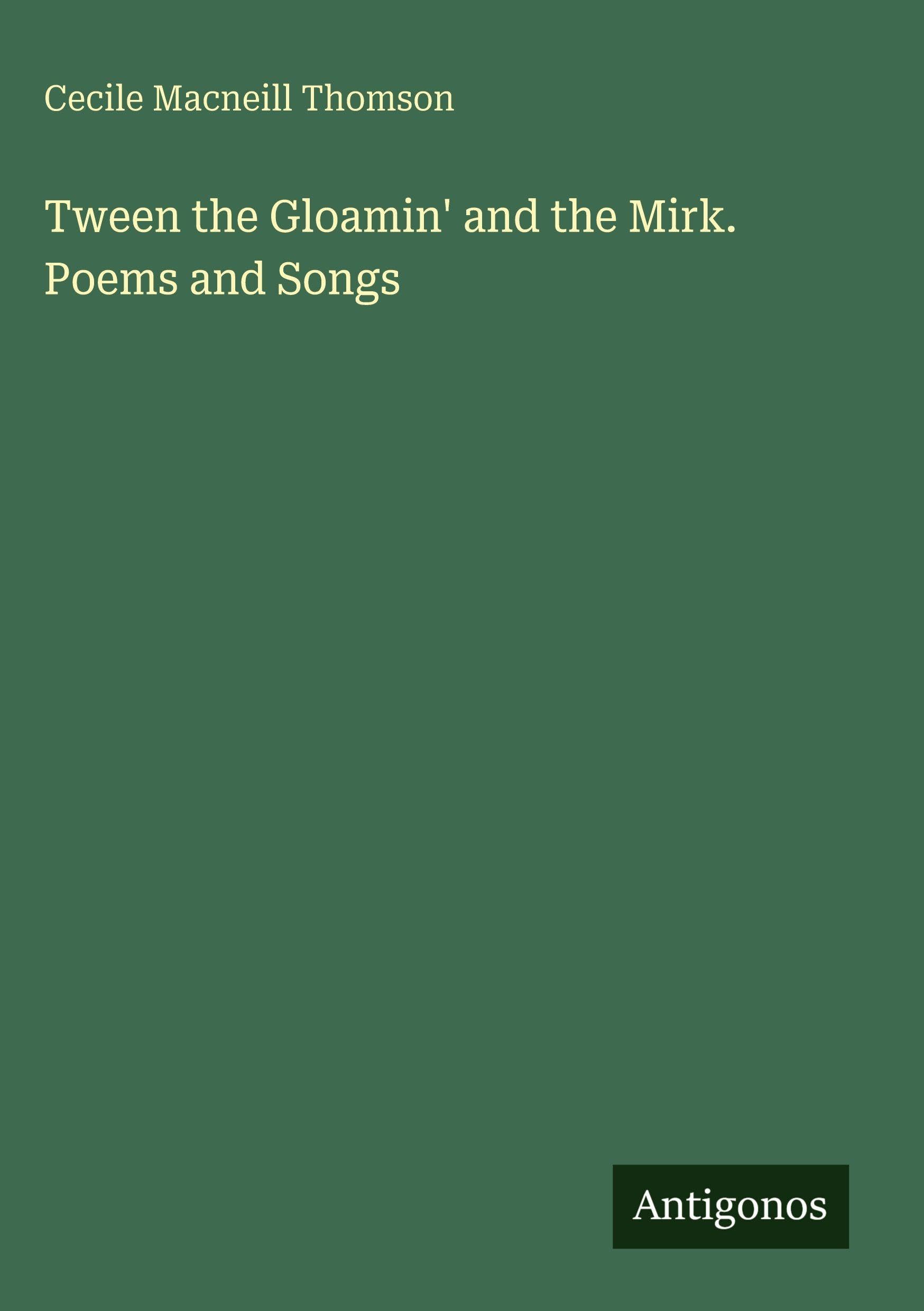 Tween the Gloamin' and the Mirk. Poems and Songs