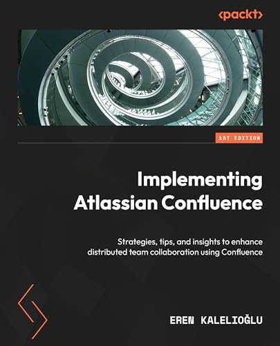 Implementing Atlassian Confluence: Strategies, tips, and insights to enhance distributed team collaboration using Confluence