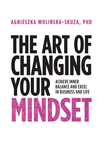 The Art of Changing Your Mindset: Achieve Inner Balance and Excel in Business and Life