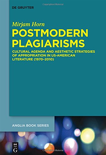 Postmodern Plagiarisms: Cultural Agenda and Aesthetic Strategies of Appropriation in US-American Literature (1970-2010) (Buchreihe der Anglia / Anglia Book Series, Band 49)