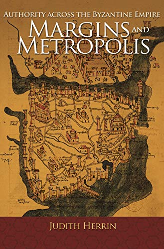 Judith Herrin Margins And Metropolis, Authority Across The Byzantine Empire