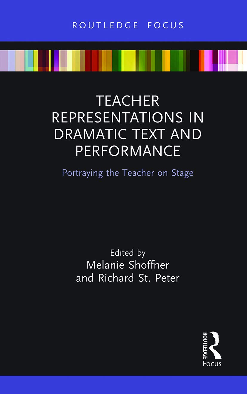 Teacher Representations in Dramatic Text and Performance: Portraying the Teacher on Stage (Routledge Research in Teacher Education)