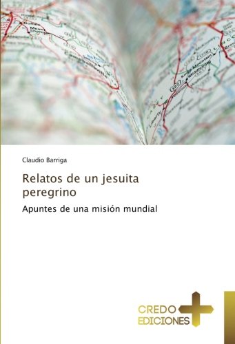 Relatos de un jesuita peregrino: Apuntes de una misión mundial
