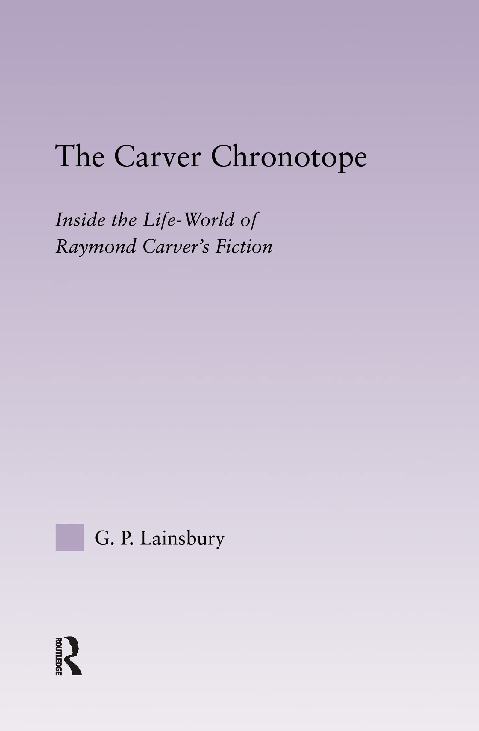The Carver Chronotope: Contextualizing Raymond Carver (Studies in Major Literary Authors)