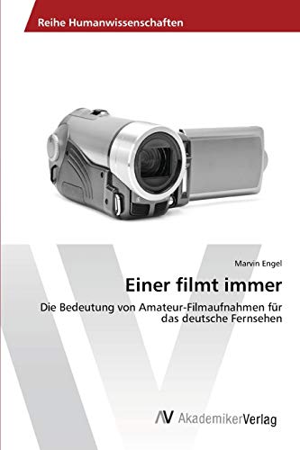Einer filmt immer: Die Bedeutung von Amateur-Filmaufnahmen für das deutsche Fernsehen