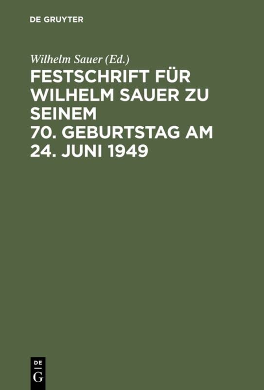 Festschrift für Wilhelm Sauer zu seinem 70. Geburtstag am 24. Juni 1949: Mit Bibliographie