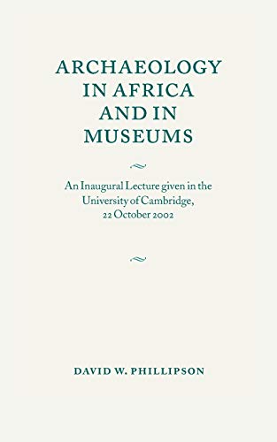 Archaeology in Africa and in Museums: An Inaugural Lecture given in the University of Cambridge, 22 October 2002