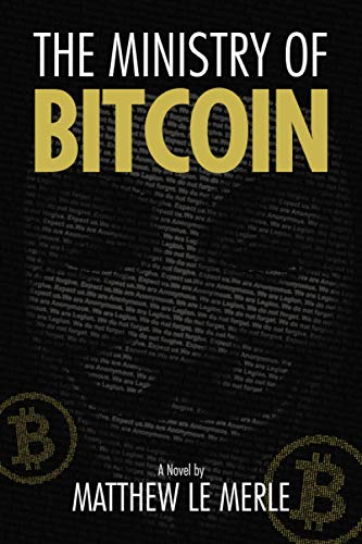 Matthew Le Merle The Ministry Of Bitcoin, The Story Of Who Really Created Bitcoin And What Went Wrong (The Bitcoin Chronicles Book 1)