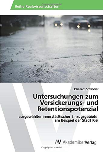 Untersuchungen zum Versickerungs- und Retentionspotenzial: ausgewählter innerstädtischer Einzugsgebiete am Beispiel der Stadt Kiel