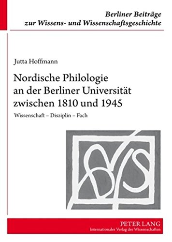Nordische Philologie an der Berliner Universität zwischen 1810 und 1945: Wissenschaft - Disziplin - Fach (Berliner Beiträge zur Wissens- und Wissenschaftsgeschichte)