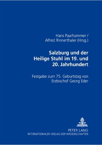 Salzburg und der Heilige Stuhl im 19. und 20. Jahrhundert: Festgabe zum 75. Geburtstag von Erzbischof Georg Eder