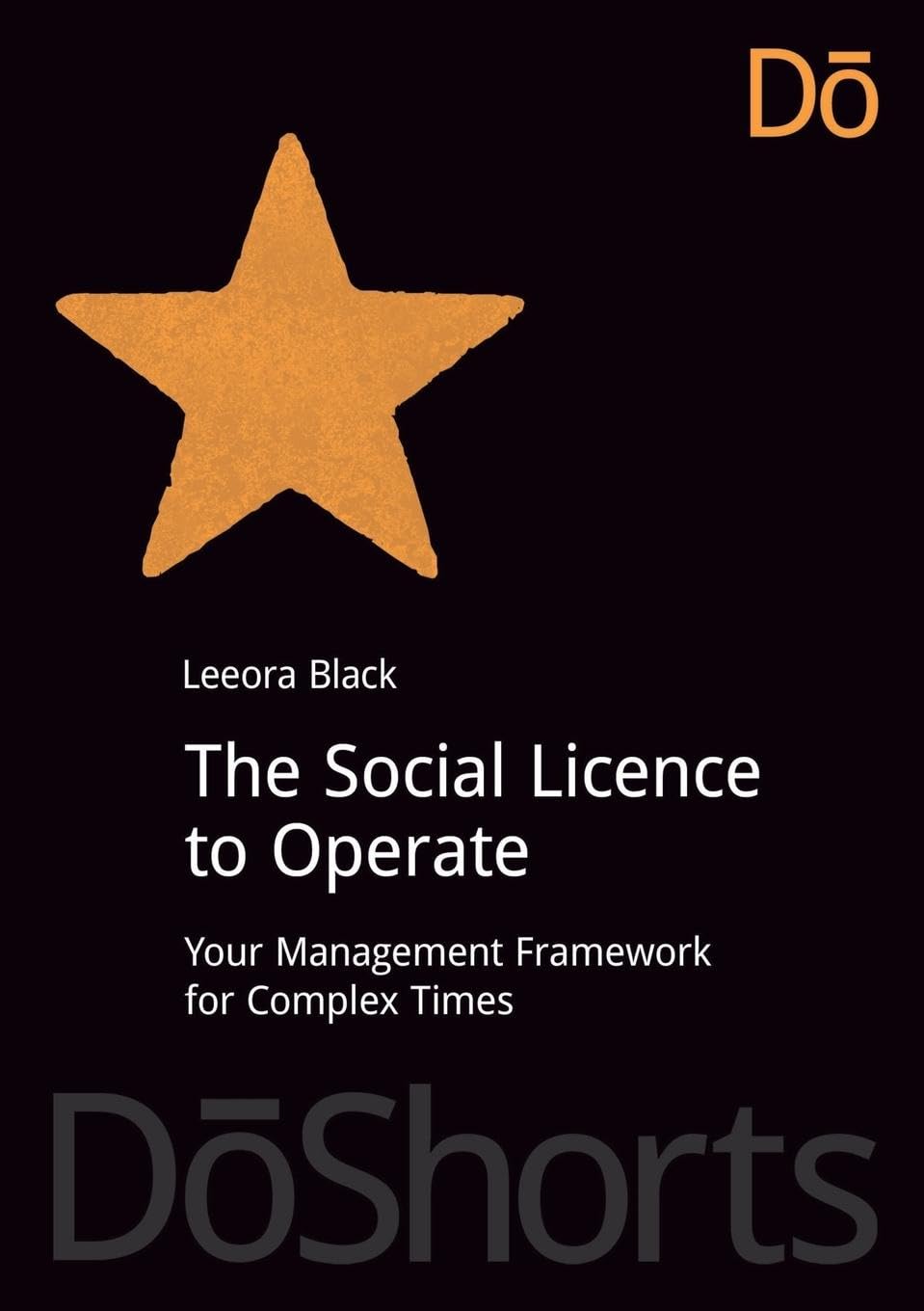 The Social Licence to Operate: Your Management Framework for Complex Times (Doshorts)