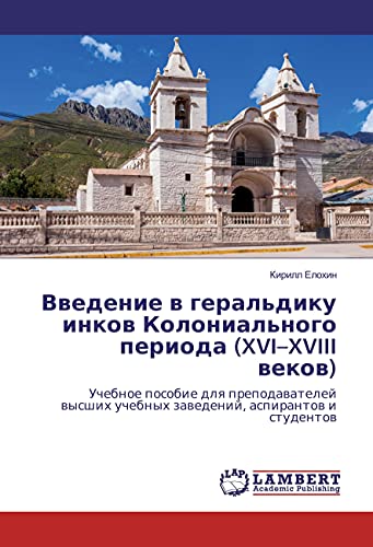 Vvedenie v geral'diku inkov Kolonial'nogo perioda (XVI-XVIII vekov): Uchebnoe posobie dlya prepodavatelej vysshih uchebnyh zavedenij, aspirantov i studentov