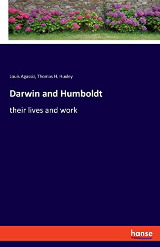 Agassiz, Louis Agassiz Darwin And Humboldt, Their Lives And Work