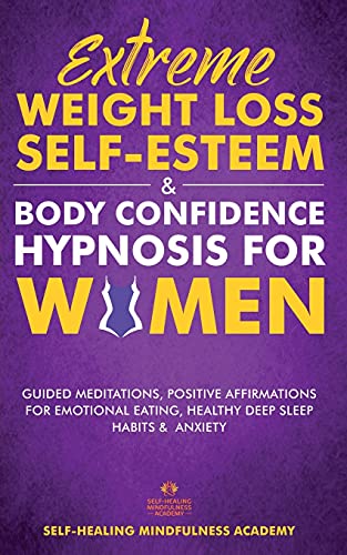 Extreme Weight Loss Self-Esteem & Body Confidence Hypnosis For Woman: Guided Meditation, Positive Affirmations For Emotional Eating, Healthy Deep Sleep Habits & Anxiety