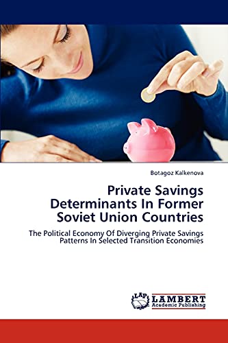 Private Savings Determinants In Former Soviet Union Countries: The Political Economy Of Diverging Private Savings Patterns In Selected Transition Economies