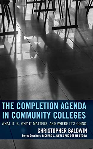 The Completion Agenda in Community Colleges: What It Is, Why It Matters, and Where It's Going (Futures Series on Community Colleges)