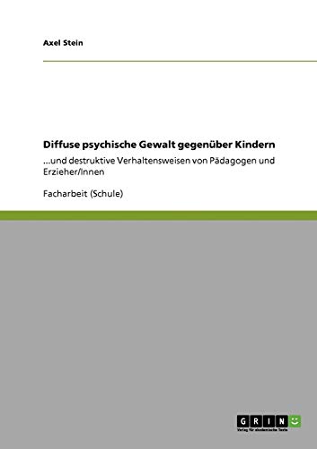 Diffuse psychische Gewalt gegenüber Kindern: ...und destruktive Verhaltensweisen von Pädagogen und Erzieher/Innen