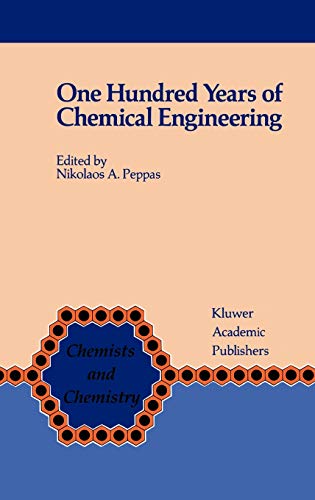 One Hundred Years of Chemical Engineering: From Lewis M. Norton (M.I.T. 1888) to Present (Chemists and Chemistry, 9, Band 9)