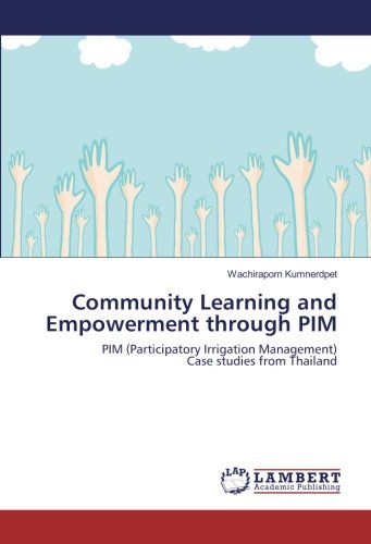 Community Learning and Empowerment through PIM: PIM (Participatory Irrigation Management) Case studies from Thailand