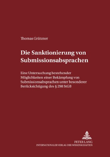 Die Sanktionierung von Submissionsabsprachen: Eine Untersuchung der bestehenden Möglichkeiten einer Bekämpfung von Submissionsabsprachen unter ... zum Strafrecht und Strafprozeßrecht)