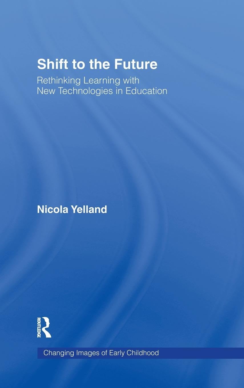 Shift to the Future: Rethinking Learning with New Technologies in Education (Changing Images of Early Childhood)