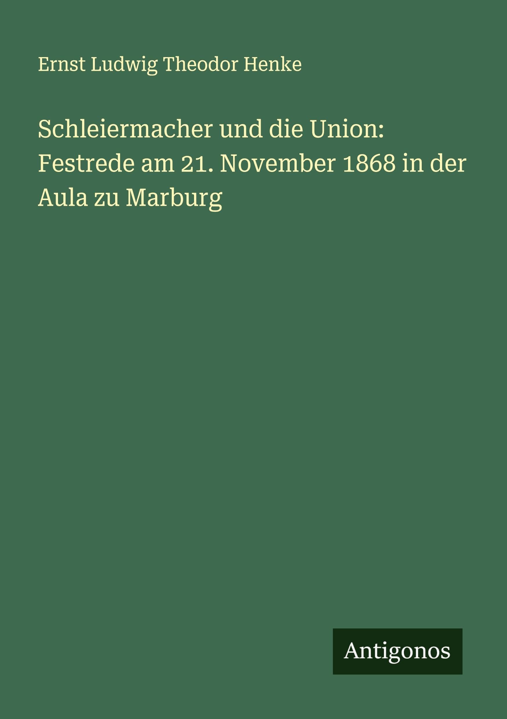 Schleiermacher und die Union: Festrede am 21. November 1868 in der Aula zu Marburg