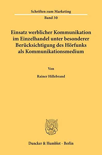 Einsatz werblicher Kommunikation im Einzelhandel, unter besonderer Berücksichtigung des Hörfunks als Kommunikationsmedium. Mit Tab., Abb. (Schriften zum Marketing; SMA 30)