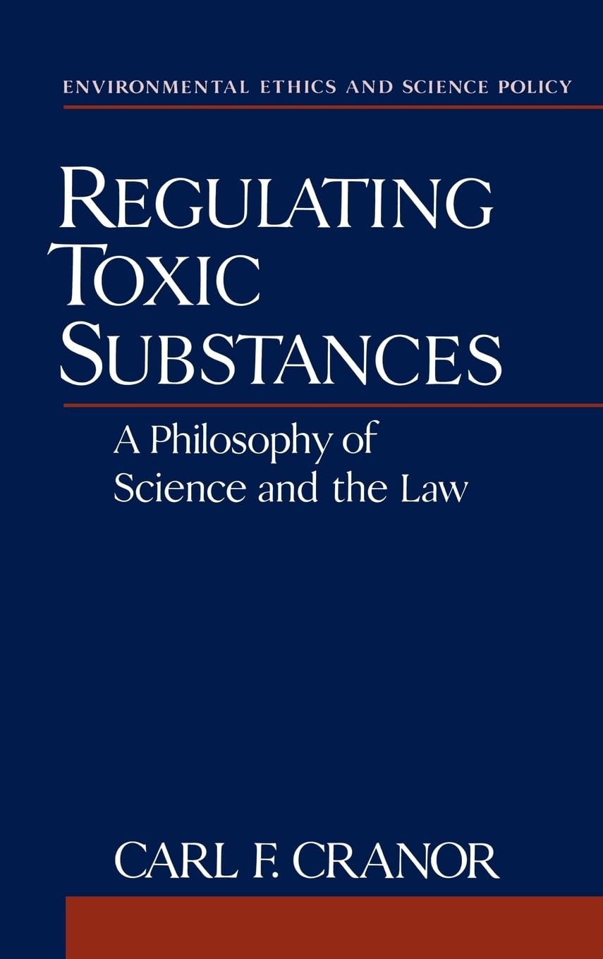 Regulating Toxic Substances: A Philosophy of Science and the Law (Environmental Ethics and Science Policy)