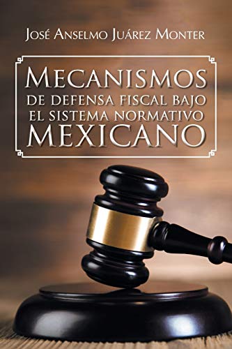 Mecanismos de defensa fiscal bajo el sistema normativo mexicano