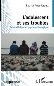 L'adolescent et ses troubles: Guide clinique et psychopathologique