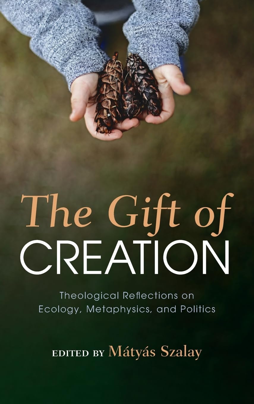 The Gift of Creation: Theological Reflections on Ecology, Metaphysics, and Politics