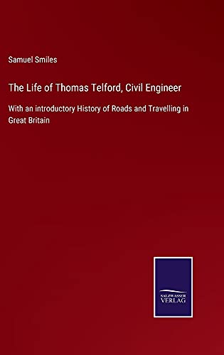 The Life of Thomas Telford, Civil Engineer: With an introductory History of Roads and Travelling in Great Britain