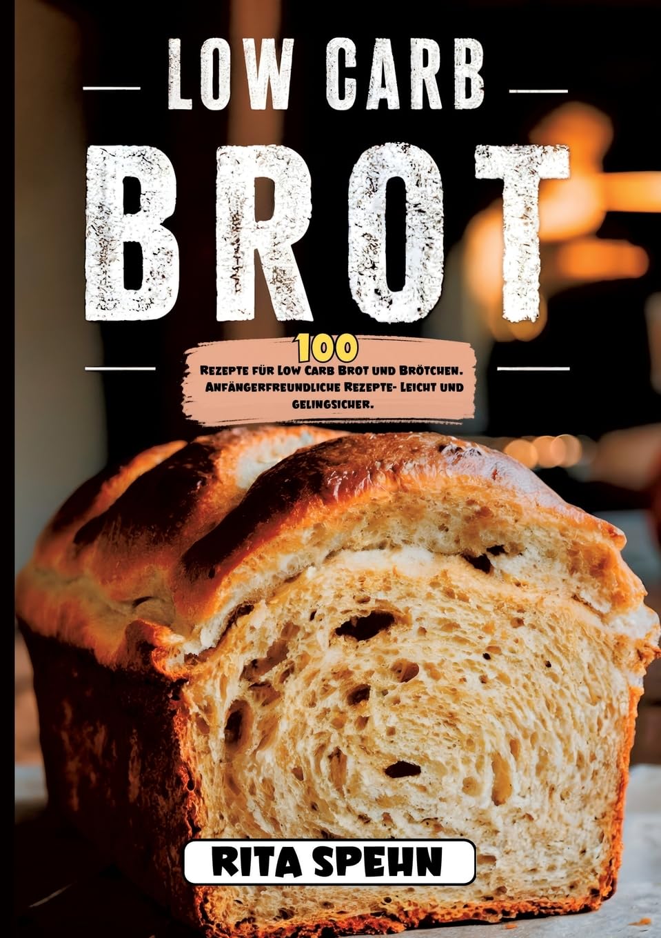 Low Carb Brot- 100 Rezepte für Low Carb Brot und Brötchen.: Anfängerfreundliche Rezepte- Leicht und gelingsicher.