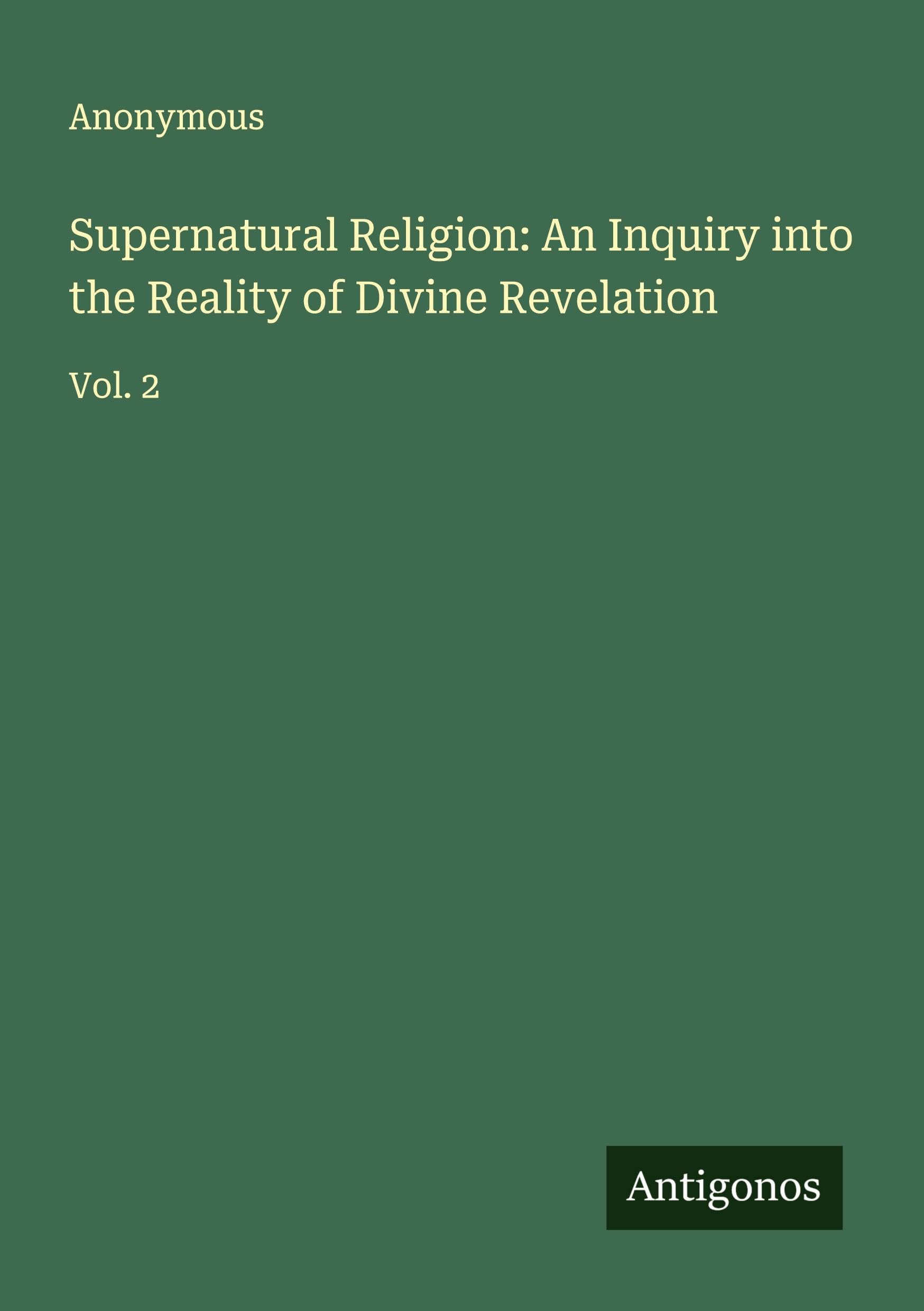 Supernatural Religion: An Inquiry into the Reality of Divine Revelation: Vol. 2
